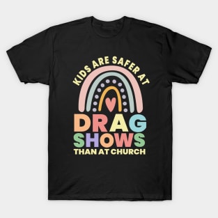 Kids Are Safer At Drag Shows Than At Church T-Shirt
